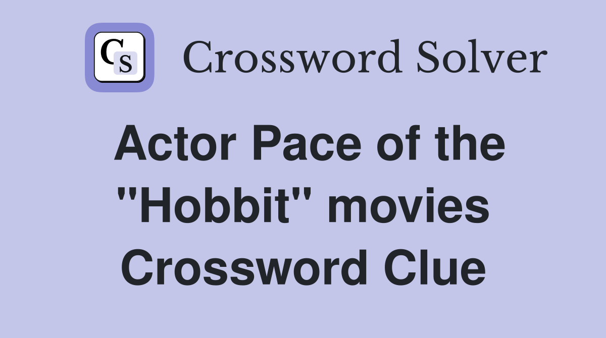 Actor Pace of the "Hobbit" movies Crossword Clue Answers Crossword